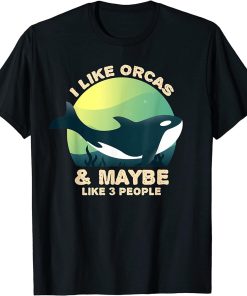 I Like Orcas and Maybe 3 People Funny Orca Killer Whale T-Shirt