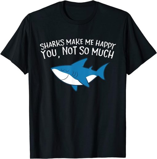 Sharks Make Me Happy You Not So Much Funny Sharks T-Shirt